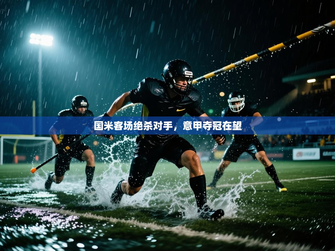 国米客场绝杀对手，意甲夺冠在望