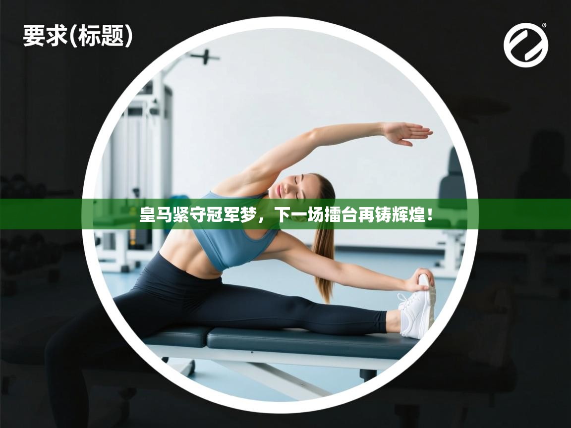 皇马紧守冠军梦，下一场擂台再铸辉煌！