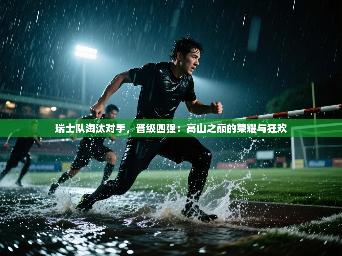 瑞士队淘汰对手，晋级四强：高山之巅的荣耀与狂欢