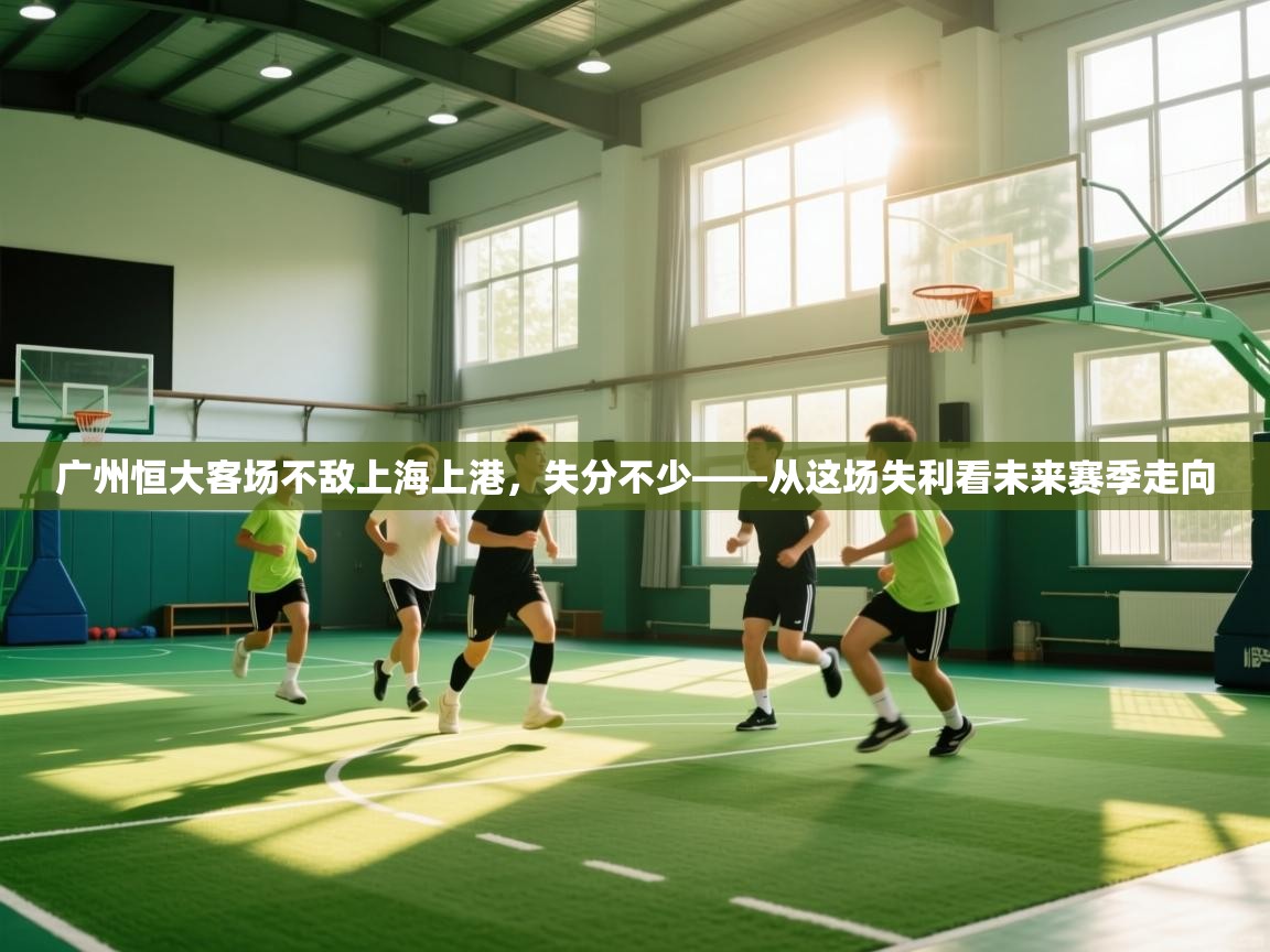 广州恒大客场不敌上海上港，失分不少——从这场失利看未来赛季走向