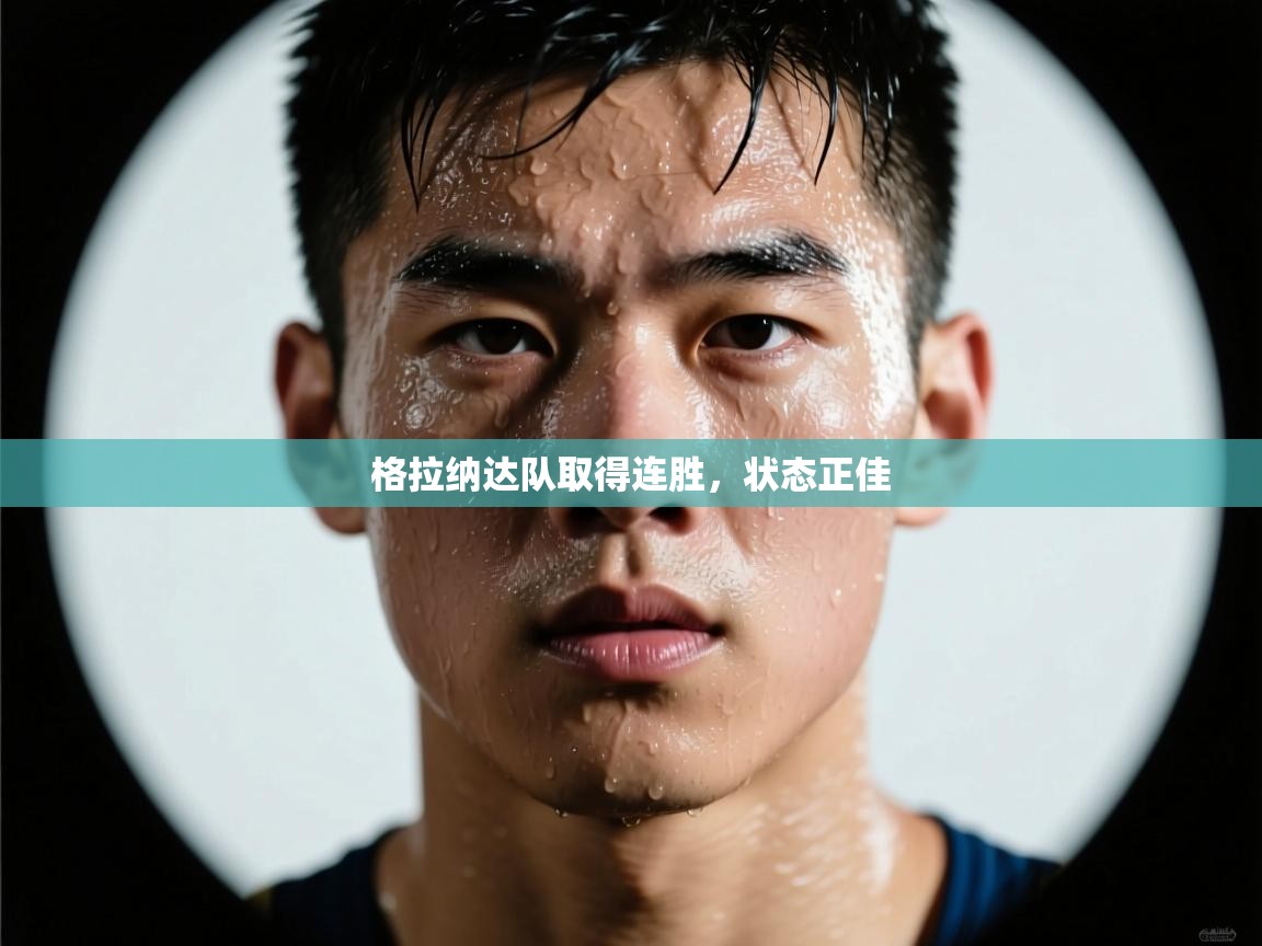 格拉纳达队取得连胜，状态正佳