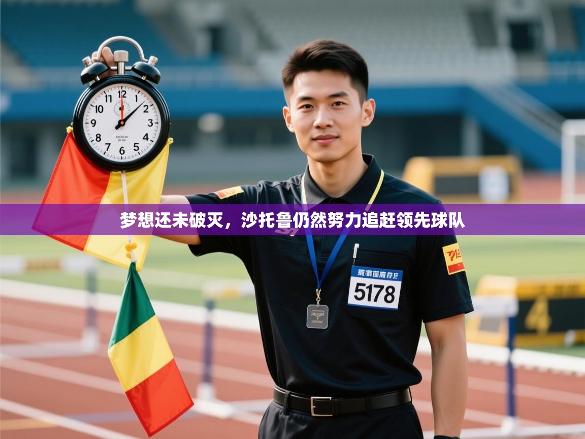 梦想还未破灭，沙托鲁仍然努力追赶领先球队  第2张