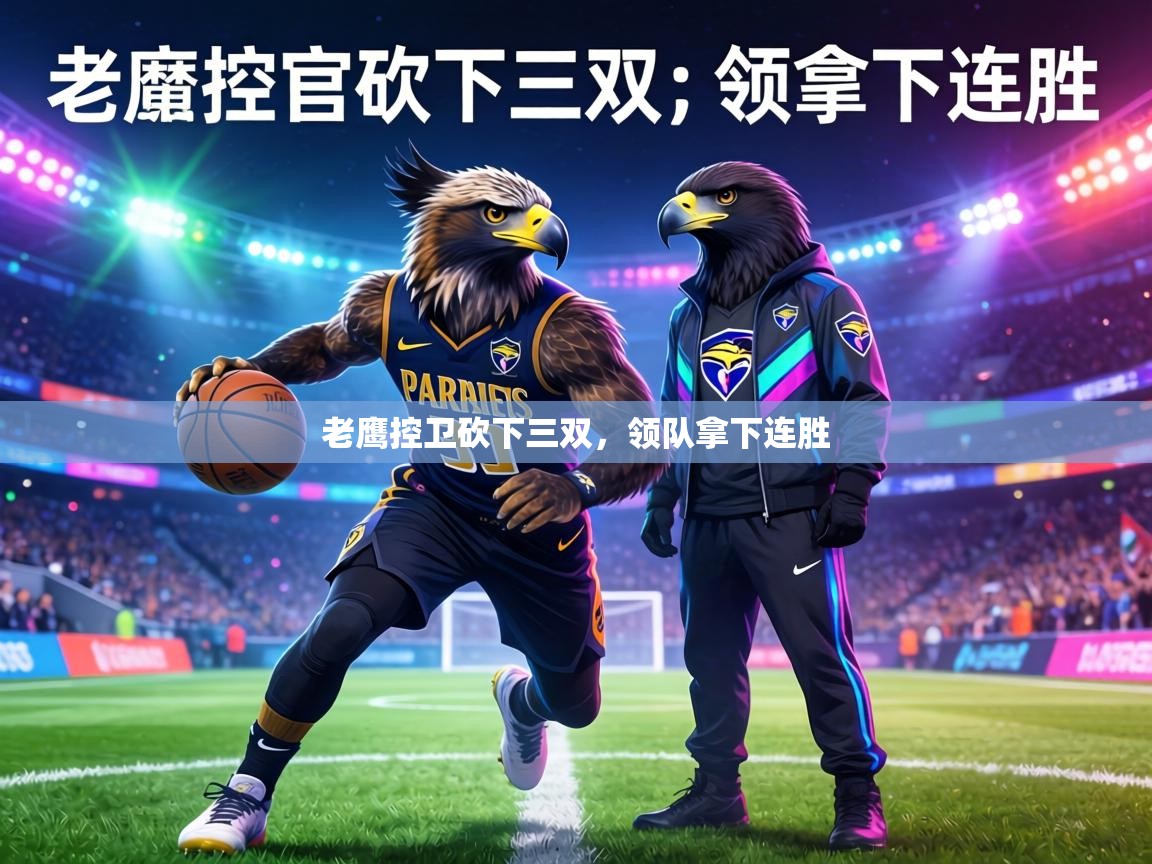 老鹰控卫砍下三双,领队拿下连胜 第1张